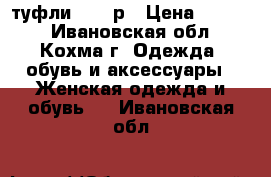 туфли 35-36р › Цена ­ 2 000 - Ивановская обл., Кохма г. Одежда, обувь и аксессуары » Женская одежда и обувь   . Ивановская обл.